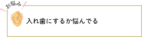 入れ歯にするか悩んでる